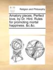Amatory Pieces. Perfect Love, by Dr. Hird. Rules for Promoting Mortal Happiness. &c.&c. - Book