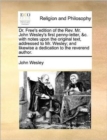 Dr. Free's Edition of the REV. Mr. John Wesley's First Penny-Letter, &C. with Notes Upon the Original Text, Addressed to Mr. Wesley; And Likewise a Dedication to the Reverend Author. - Book