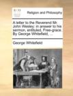 A Letter to the Reverend Mr. John Wesley : In Answer to His Sermon, Entituled, Free-Grace. by George Whitefield, ... - Book