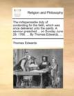 The Indispensable Duty of Contending for the Faith, Which Was Once Delivered Unto the Saints. a Sermon Preached ... on Sunday June 29, 1766. ... by Thomas Edwards, ... - Book