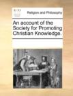 An Account of the Society for Promoting Christian Knowledge. - Book