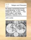 An Essay Concerning Human Understanding. in Four Books. Written by John Locke, ... the Tenth Edition, with Large Additions. Volume 2 of 2 - Book
