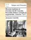 Oeuvres Badines Et Morales de MR Cazotte. Nouvelle Edition Corrigee & Augmentee. Volume 1 of 7 - Book