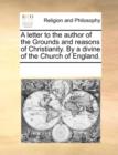 A Letter to the Author of the Grounds and Reasons of Christianity. by a Divine of the Church of England. - Book