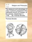 The Pleasure and Advantage of Unity. a Sermon Preached in the Cathedral-Church of Chester, at the Assizes, September 2, 1746, ... by Thomas Brooke, ... - Book