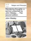 Wandering Thoughts : A Sermon Preached by John Wesley, ... the Second Edition. - Book