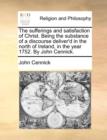 The Sufferings and Satisfaction of Christ. Being the Substance of a Discourse Deliver'd in the North of Ireland, in the Year 1752. by John Cennick. - Book