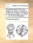 Christianity distinct from the religion of nature, in answer to a late book, entitled, Christianity as old as the creation, &c. Part. I. ... By Thomas Broughton, ... - Book