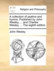 A Collection of Psalms and Hymns. Published by John Wesley, ... and Charles Wesley, ... the Eighth Edition. - Book