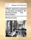 Fifteen Sermons Preach'd on Several Occasions. by Richard Duke, ... the Third Edition. - Book