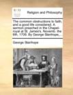 The Common Obstructions to Faith, and a Good Life Considered. a Sermon Preached in the Chapel-Royal at St. James's. Novemb. the 6th, 1709. by George Stanhope, ... - Book
