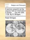 A Sermon Preach'd at the Assizes Held at Chelmsford in Essex, ... July the 20th, 1738. by R. Bridges, ... - Book