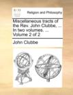 Miscellaneous Tracts of the REV. John Clubbe, ... in Two Volumes. ... Volume 2 of 2 - Book