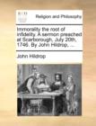 Immorality the Root of Infidelity. a Sermon Preached at Scarborough, July 20th, 1746. by John Hildrop, ... - Book