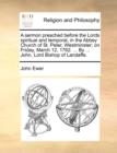 A Sermon Preached Before the Lords Spiritual and Temporal, in the Abbey Church of St. Peter, Westminster; On Friday, March 12, 1762. ... by ... John, Lord Bishop of Landaffe. - Book