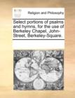 Select Portions of Psalms and Hymns, for the Use of Berkeley Chapel, John-Street, Berkeley-Square. - Book