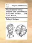 An Address to Young Persons After Confirmation, by Richard Watson, ... the Fourth Edition. - Book