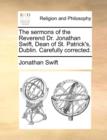 The Sermons of the Reverend Dr. Jonathan Swift, Dean of St. Patrick's, Dublin. Carefully Corrected. - Book