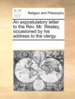 An Expostulatory Letter to the Rev. Mr. Wesley, Occasioned by His Address to the Clergy. - Book