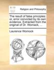 The Result of False Principles : Or, Error Convicted by Its Own Evidence. Extracted from the Original of Dr. Womack, ... - Book