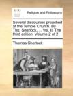 Several Discourses Preached at the Temple Church. by Tho. Sherlock, ... Vol. II. the Third Edition. Volume 2 of 2 - Book