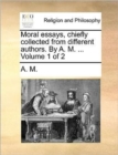 Moral Essays, Chiefly Collected from Different Authors. by A. M. ... Volume 1 of 2 - Book