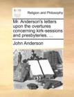 Mr. Anderson's Letters Upon the Overtures Concerning Kirk-Sessions and Presbyteries. ... - Book