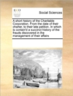 A Short History of the Charitable Corporation. from the Date of Their Charter, to Their Late Petition. in Which Is Contain'd a Succinct History of the Frauds Discovered in the Management of Their Affa - Book