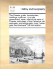 The Chester Guide, Its Antiquities, Buildings, Customs, Churches, Government, Trade, a List of the Earls of Chester, with Views of the Cathedral, Old East-Gate, and Bridge-Gate, Outer Castle-Gate, and - Book