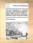 The Irish compendium : or, rudiments of honour. Containing, the descents, titles, and seats, of all the nobility of Ireland. With their arms, crests, and parliament robes The second edition. - Book