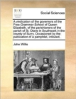 A Vindication of the Governors of the Free-Grammar-School of Queen Elizabeth, of the Parishioners of the Parish of St. Olave in Southwark in the County of Surry. Occasioned by the Publication of a Pam - Book