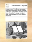 A Grammar of the Greek Language : Originally Composed for the College-School, at Gloucester: In Which It Has Been the Editor's Design to Reject What Is Redundant the Third Edition, Improved. - Book
