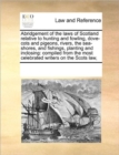 Abridgement of the Laws of Scotland Relative to Hunting and Fowling, Dove-Cots and Pigeons, Rivers, the Sea-Shores, and Fishings, Planting and Inclosing : Compiled from the Most Celebrated Writers on - Book
