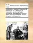 Dictionarium Rusticum, Urbanicum & Botanicum : Or, a Dictionary of Husbandry, Gardening, Trade, Commerce, and All Sorts of Country-Affairs the Second Edition, Revised, Corrected and Improv'd; ... - Book