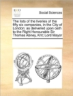 The Lists of the Liveries of the Fifty Six Companies, in the City of London : As Delivered Upon Oath to the Right Honourable Sir Thomas Abney, Knt; Lord Mayor - Book