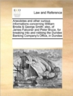 Anecdotes and Other Curious Informations Concerning William Brodie & George Smith : Also, of James Falconer and Peter Bruce, for Breaking Into and Robbing the Dundee Banking Company's Office, in Dunde - Book