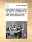 Rules Orders and Notices, in the Court of King's Bench from the Second of King James I to Michaelmas Term the 14th of King George II 1740 Examined by the Originals to Which Are Now Added, Many Useful - Book