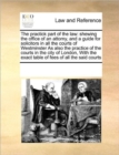 The Practick Part of the Law : Shewing the Office of an Attorny, and a Guide for Solicitors in All the Courts of Westminster as Also the Practice of the Courts in the City of London, with the Exact Ta - Book
