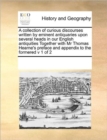 A Collection of Curious Discourses Written by Eminent Antiquaries Upon Several Heads in Our English Antiquities Together with MR Thomas Hearne's Preface and Appendix to the Formered V 1 of 2 - Book