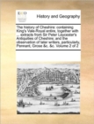 The History of Cheshire : Containing King's Vale-Royal Entire, Together with ... Extracts from Sir Peter Leycester's Antiquities of Cheshire; And the Observation of Later Writers, Particularly, Pennan - Book