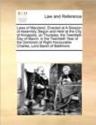 Laws of Maryland, Enacted at a Session of Assembly, Begun and Held at the City of Annapolis, on Thursday, the Twentieth Day of March, in the Twentieth Year of the Dominion of Right Honourable Charles, - Book