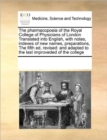 The Pharmacopoeia of the Royal College of Physicians of London Translated Into English, with Notes, Indexes of New Names, Preparations, the Fifth Ed, Revised : And Adapted to the Last Improveded of th - Book