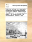 Britannica Curiosa : Or, a Description of the Most Remarkable Curiosities, Natural and Artificial, of the Island of Great Britain in the Several Counties, Cities, ... &C. in Six Volumes. the Second Ed - Book