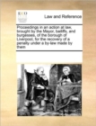 Proceedings in an Action at Law, Brought by the Mayor, Bailiffs, and Burgesses, of the Borough of Liverpool, for the Recovery of a Penalty Under a By-Law Made by Them - Book