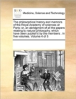 The Philosophical History and Memoirs of the Royal Academy of Sciences at Paris : Or, an Abridgment of All the Papers Relating to Natural Philosophy, Which Have Been Publish'd by the Members . in Five - Book