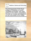 The Pharmacopoeia of the Royal College of Physicians of London Translated Into English, with Notes, Indexes of New Names, Preparations, the Sixth Ed, Revised, and Adapted to the Last Improveded of the - Book