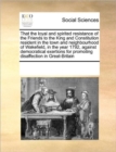 That the Loyal and Spirited Resistance of the Friends to the King and Constitution Resident in the Town and Neighbourhood of Wakefield, in the Year 1792, Against Democratical Exertions for Promoting D - Book