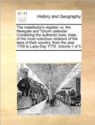 The Malefactor's Register; Or, the Newgate and Tyburn Calendar. Containing the Authentic Lives, Trials, of the Most Notorious Violators of the Laws of Their Country; From the Year 1700 to Lady-Day 177 - Book