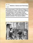 The dispensatory of the Royal College of Physicians in London : with notes relating to composition, and remarks on the changes made in most of the officinal medicines, from prescribers down to the pre - Book