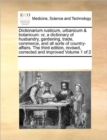 Dictionarium Rusticum, Urbanicum & Botanicum : Or, a Dictionary of Husbandry, Gardening, Trade, Commerce, and All Sorts of Country-Affairs. the Third Edition, Revised, Corrected and Improved Volume 1 - Book
